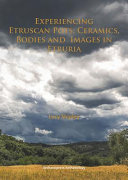 Experiencing Etruscan pots : ceramics, bodies and images in Etruria /