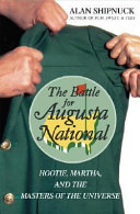 The battle for Augusta National : Hootie, Martha, and the Masters of the universe /