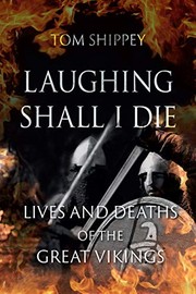 Laughing shall I die : lives and deaths of the great Vikings /