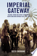 Imperial gateway : colonial Taiwan and Japan's expansion in South China and Southeast Asia, 1895-1945 /