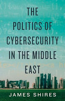 The Politics of cybersecurity in the Middle East /