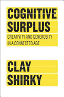 Cognitive surplus : creativity and generosity in a connected age /