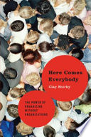 Here comes everybody : the power of organizing without organizations /