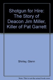 Shotgun for hire ; the story of "Deacon" Jim Miller, killer of Pat Garrett.