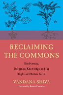 Reclaiming the commons : biodiversity, indigenous knowledge, and the rights of Mother Earth /