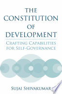 The Constitution of Development : Crafting Capabilities for Self-Governance /
