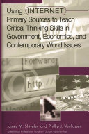 Using Internet primary sources to teach critical thinking skills in government, economics, and contemporary world issues /