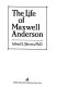 The life of Maxwell Anderson /