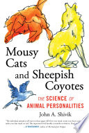 Mousy cats and sheepish coyotes : the science of animal personalities /