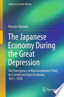 The Japanese Economy During the Great Depression : The Emergence of Macroeconomic Policy in A Small and Open Economy, 1931-1936 /