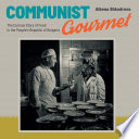 Communist gourmet : the curious story of food in the People's Republic of Bulgaria /