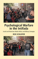 Psychological warfare in the Intifada : Israeli and Palestinian media politics and military strategies /