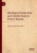 Ideological seduction and intellectuals in Putin's Russia /
