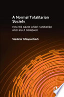 A normal totalitarian society : how the Soviet Union functioned and how it collapsed /