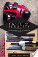 Crafting identity  : transnational Indian arts and the politics of race in central Mexico /