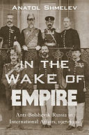 In the wake of empire : anti-Bolshevik Russia in international affairs, 1917-1920 /