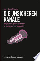 Die unsicheren Kanäle : Negative und queere Sicherheit in Kryptologie und Informatik /
