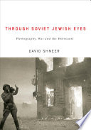Through Soviet Jewish eyes : photography, war, and the Holocaust /