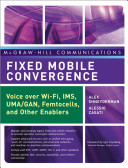 Fixed mobile convergence : voice over Wi-Fi, IMS, UMA/GAN, femtocells, and other enablers /