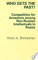 Who gets the past? : competition for ancestors among non-Russian intellectuals in Russia /