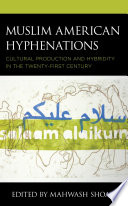 Muslim American hyphenations : cultural production and hybridity in the twenty-first century /