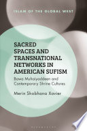 Sacred spaces and transnational networks in American sufism : Bawa Muhaiyaddeen and contemporary shrine cultures /