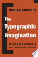 The typographic imagination : reading and writing in Japan's age of modern print media /
