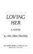 Loving her ; a novel.