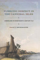 Pursuing respect in the Cannibal Isles : Americans in nineteenth-century Fiji /