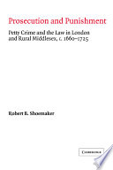 Prosecution and punishment : petty crime and the law in London and rural Middlesex, c. 1660-1725 /