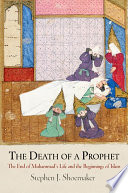 The death of a prophet : the end of Muhammad's life and the beginnings of Islam /