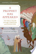 A prophet has appeared : the rise of Islam through Christian and Jewish eyes : a sourcebook /