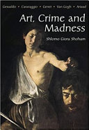 Art, crime, and madness : Gesualdo, Caravaggio, Genet, Van Gogh, Artaud /