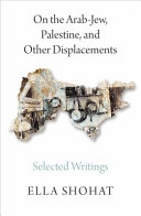 On the Arab-Jew, Palestine, and other displacements : selected writings /
