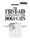 The first-aid companion for dogs and cats : what to do now, what to do later, over 150 everyday accidents and emergencies, essential medicine chest, at-a-glance symptom finder, how to prevent accidents, illustrated, clinically proven techniques /