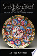 Thoughtlessness and decadence in Iran : a sojourn in comparative political theory /