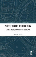 Systematic atheology : atheism's reasoning with theology /
