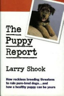 The puppy report : an indispensable guide to finding a healthy, lovable dog /