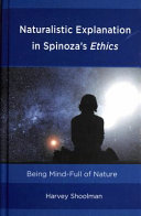 Naturalistic explanation in Spinoza's Ethics : being mind-full of nature /