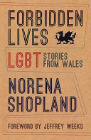 Forbidden lives : lesbian, gay, bisexual and transgender stories from Wales /