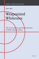 Weaponized Whiteness : the constructions and deconstructions of White identity politics /