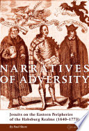 Narratives of adversity : Jesuits in the eastern peripheries of the Habsburg realms (1640-1773) /