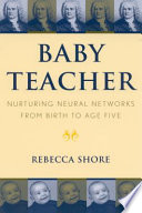 Baby teacher : nurturing neural networks from birth to age five /