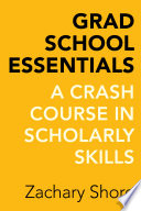 Grad school essentials : a crash course in scholarly skills /