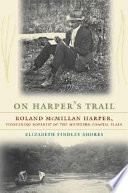 On Harper's trail : Roland McMillan Harper, pioneering botanist of the southern coastal plain /