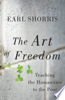 The art of freedom : teaching the humanities to the poor /