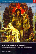 The myth of paganism : Nonnus, Dionysus and the world of late antiquity /