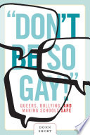 "Don't be so gay!" : queers, bullying, and making schools safe /