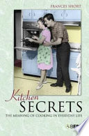 Kitchen secrets : the meaning of cooking in everyday life /