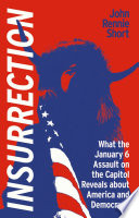 Insurrection : what the January 6 assault on America reveals about America and democracy /